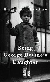 Being George Devine's Daughter by Harriet Devine 2006